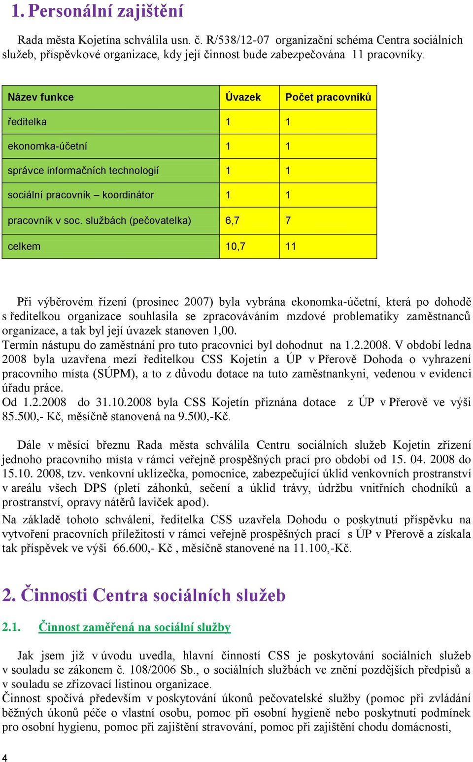 službách (pečovatelka) 6,7 7 celkem 10,7 11 Při výběrovém řízení (prosinec 2007) byla vybrána ekonomka-účetní, která po dohodě s ředitelkou organizace souhlasila se zpracováváním mzdové problematiky