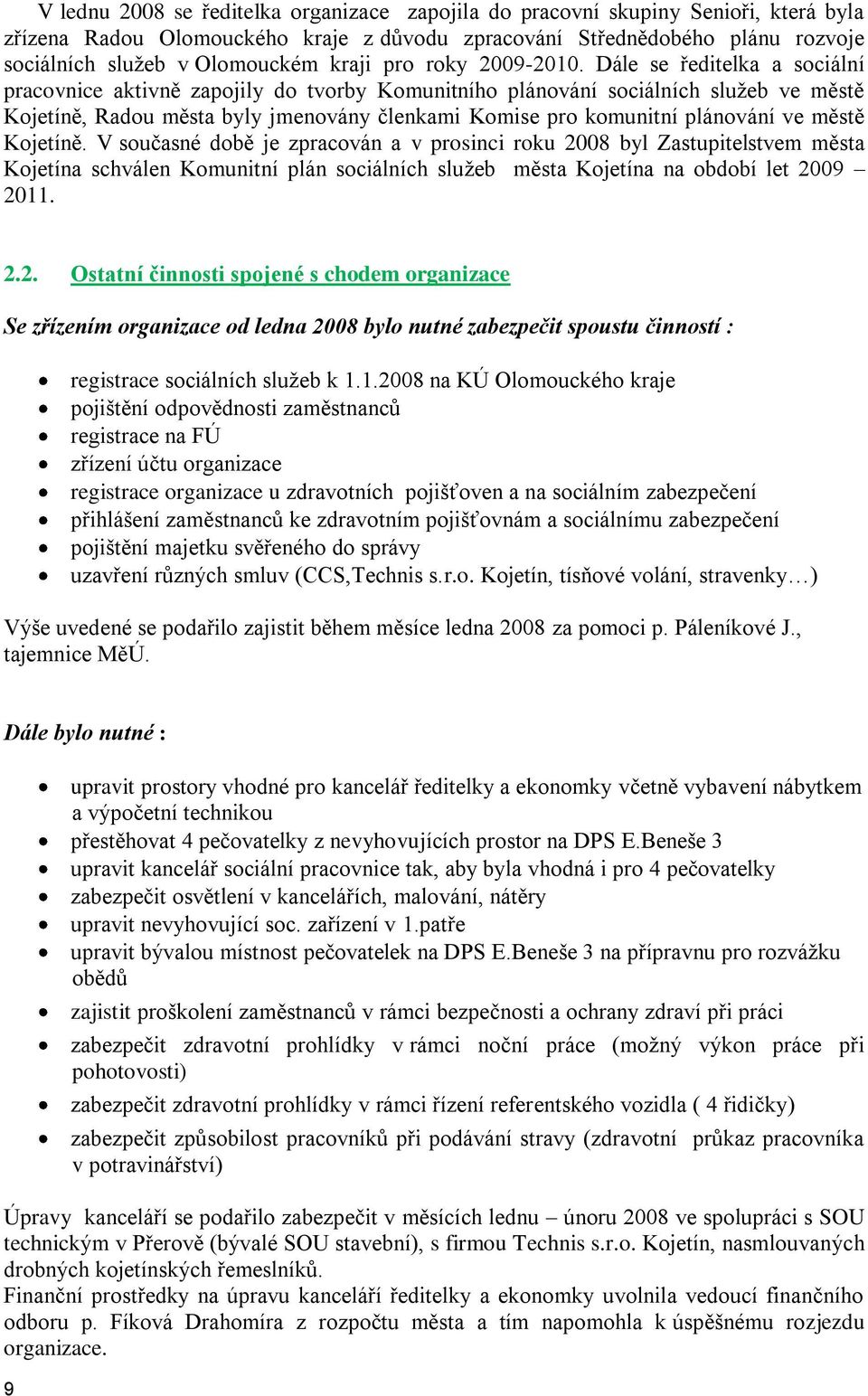 Dále se ředitelka a sociální pracovnice aktivně zapojily do tvorby Komunitního plánování sociálních sluţeb ve městě Kojetíně, Radou města byly jmenovány členkami Komise pro komunitní plánování ve