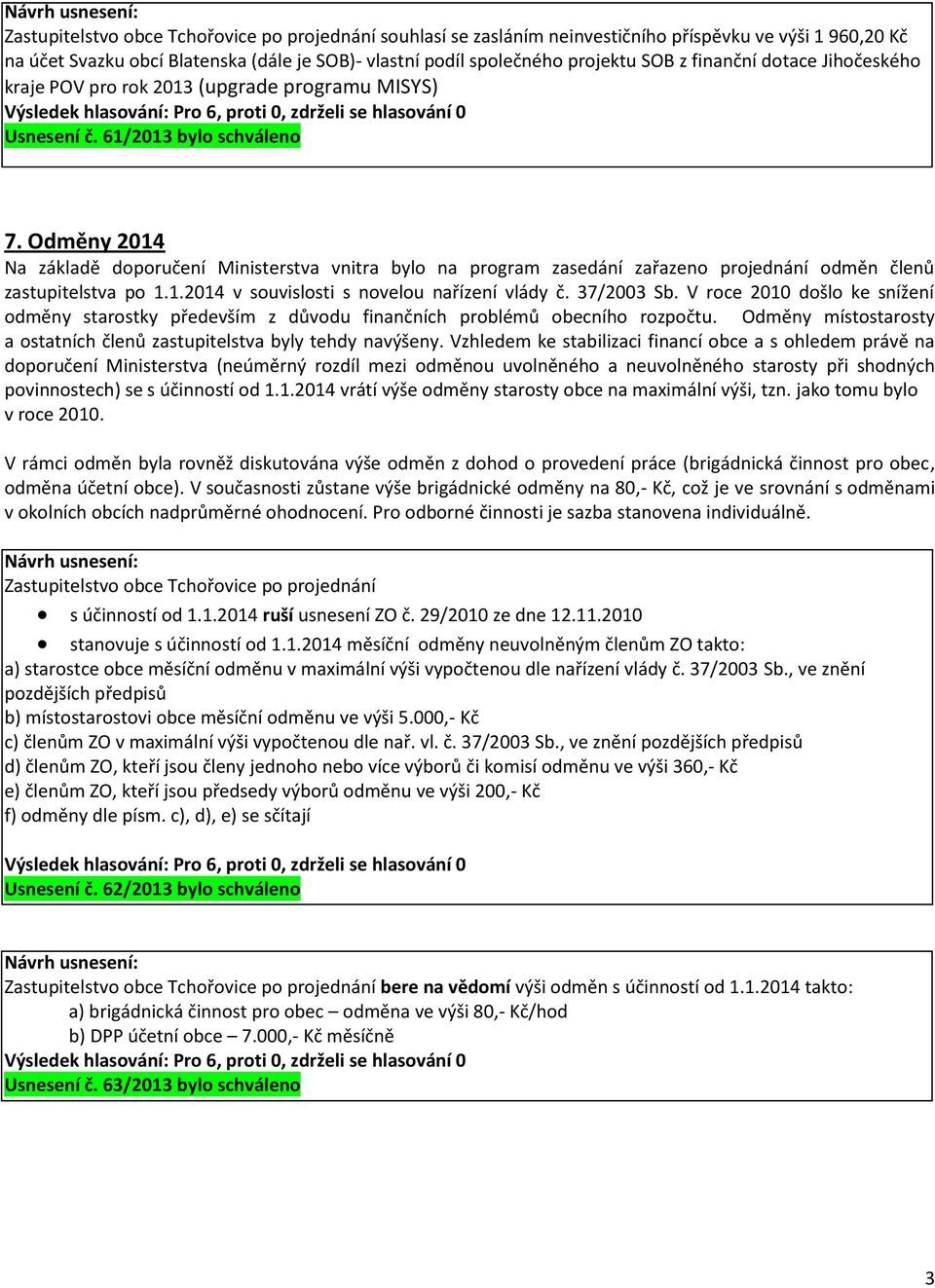 Odměny 2014 Na základě doporučení Ministerstva vnitra bylo na program zasedání zařazeno projednání odměn členů zastupitelstva po 1.1.2014 v souvislosti s novelou nařízení vlády č. 37/2003 Sb.