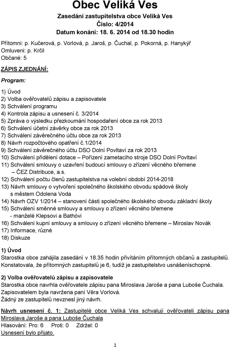 3/2014 5) Zpráva o výsledku přezkoumání hospodaření obce za rok 2013 6) Schválení účetní závěrky obce za rok 2013 7) Schválení závěrečného účtu obce za rok 2013 8) Návrh rozpočtového opatření č.