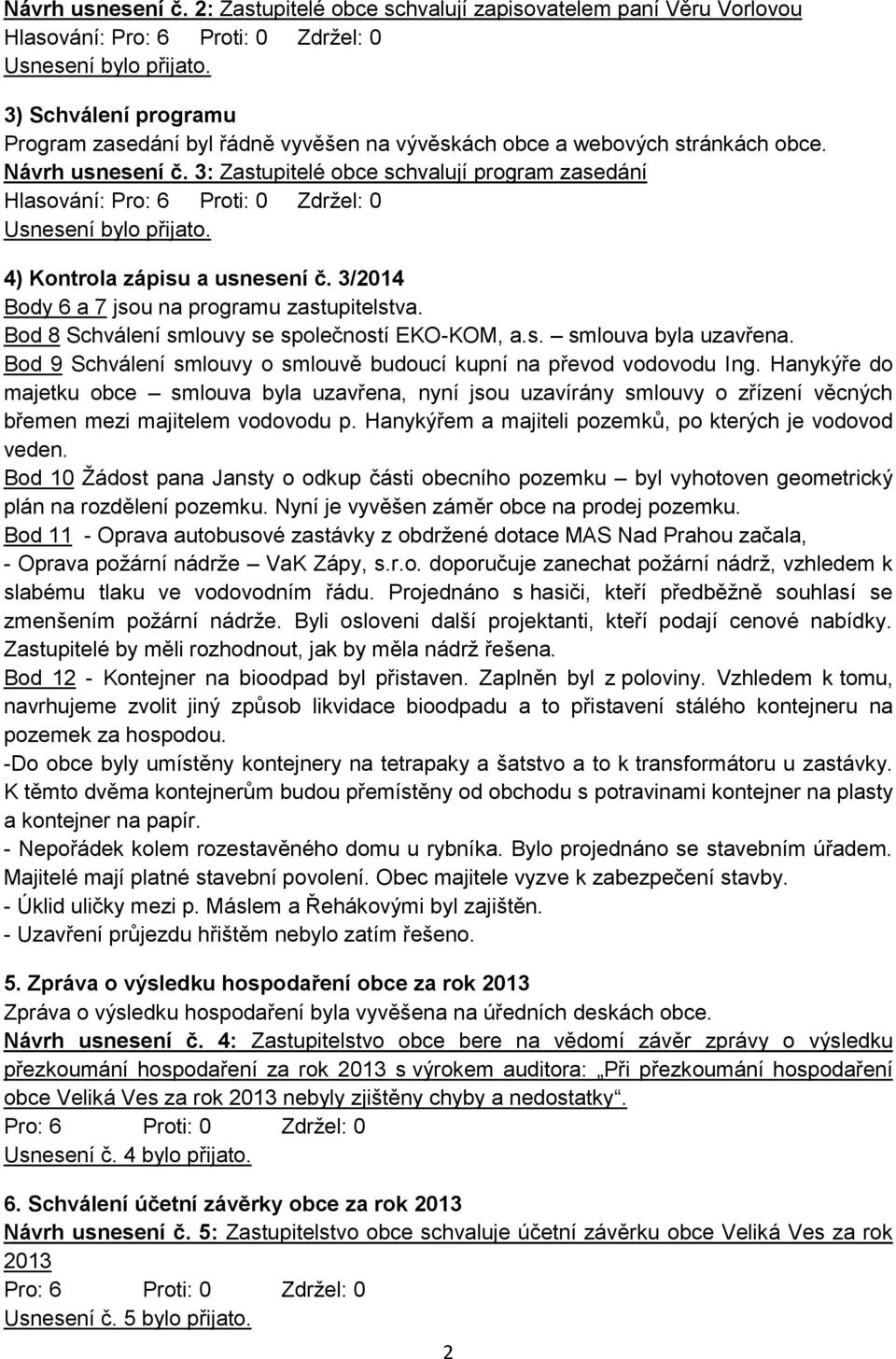 4) Kontrola zápisu a usnesení č. 3/2014 Body 6 a 7 jsou na programu zastupitelstva. Bod 8 Schválení smlouvy se společností EKO-KOM, a.s. smlouva byla uzavřena.