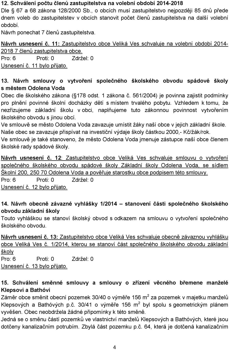 Návrh usnesení č. 11: Zastupitelstvo obce Veliká Ves schvaluje na volební období 2014-2018 7 členů zastupitelstva obce. Usnesení č. 11 bylo přijato. 13.