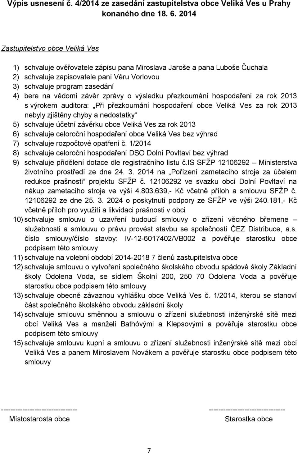 vědomí závěr zprávy o výsledku přezkoumání hospodaření za rok 2013 s výrokem auditora: Při přezkoumání hospodaření obce Veliká Ves za rok 2013 nebyly zjištěny chyby a nedostatky 5) schvaluje účetní