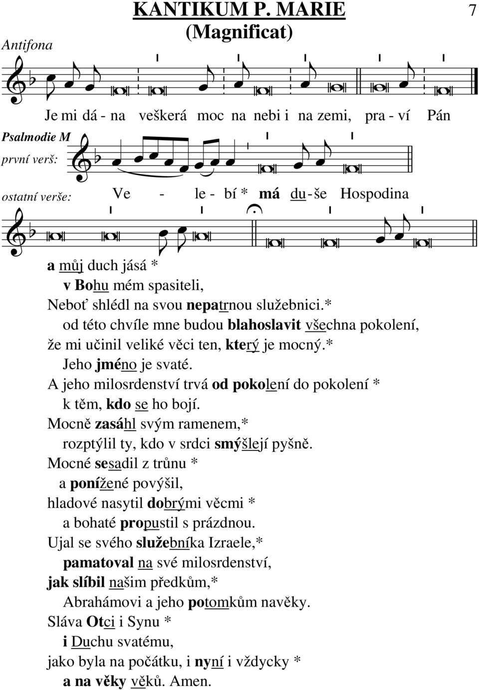 * od této chvíle mne budou blahoslavit všechna pokolení, že mi učinil veliké věci ten, který je mocný.* Jeho jméno je svaté. A jeho milosrdenství trvá od pokolení do pokolení * k těm, kdo se ho bojí.