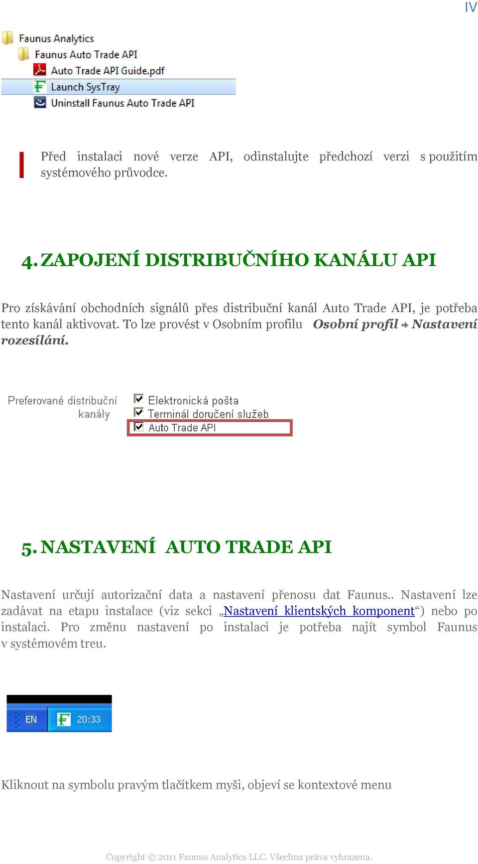 To lze provést v Osobním profilu Osobní profil Nastavení rozesílání. 5. NASTAVENÍ AUTO TRADE API Nastavení určují autorizační data a nastavení přenosu dat Faunus.