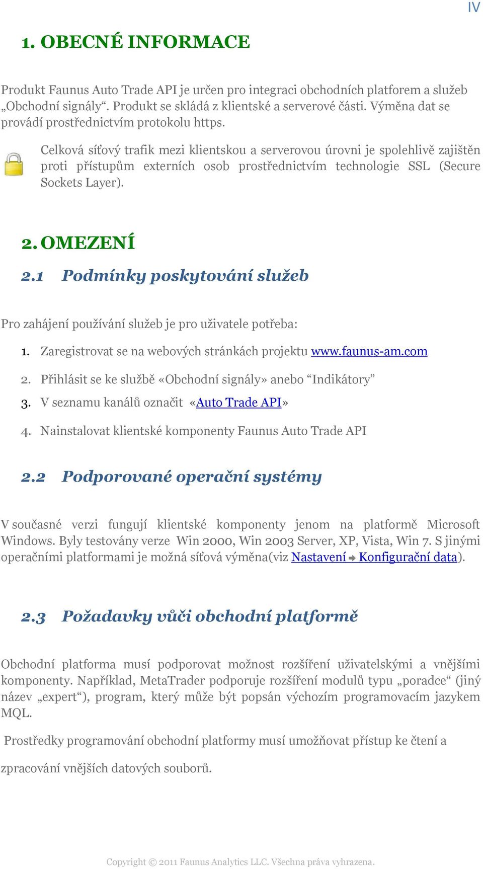 Celková síťový trafik mezi klientskou a serverovou úrovni je spolehlivě zajištěn proti přístupům externích osob prostřednictvím technologie SSL (Secure Sockets Layer). 2. OMEZENÍ 2.