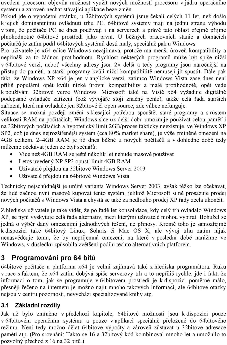 64bitové systémy mají na jednu stranu výhodu v tom, že počítače PC se dnes používají i na serverech a právě tato oblast zřejmě přijme plnohodnotné 64bitové prostředí jako první.