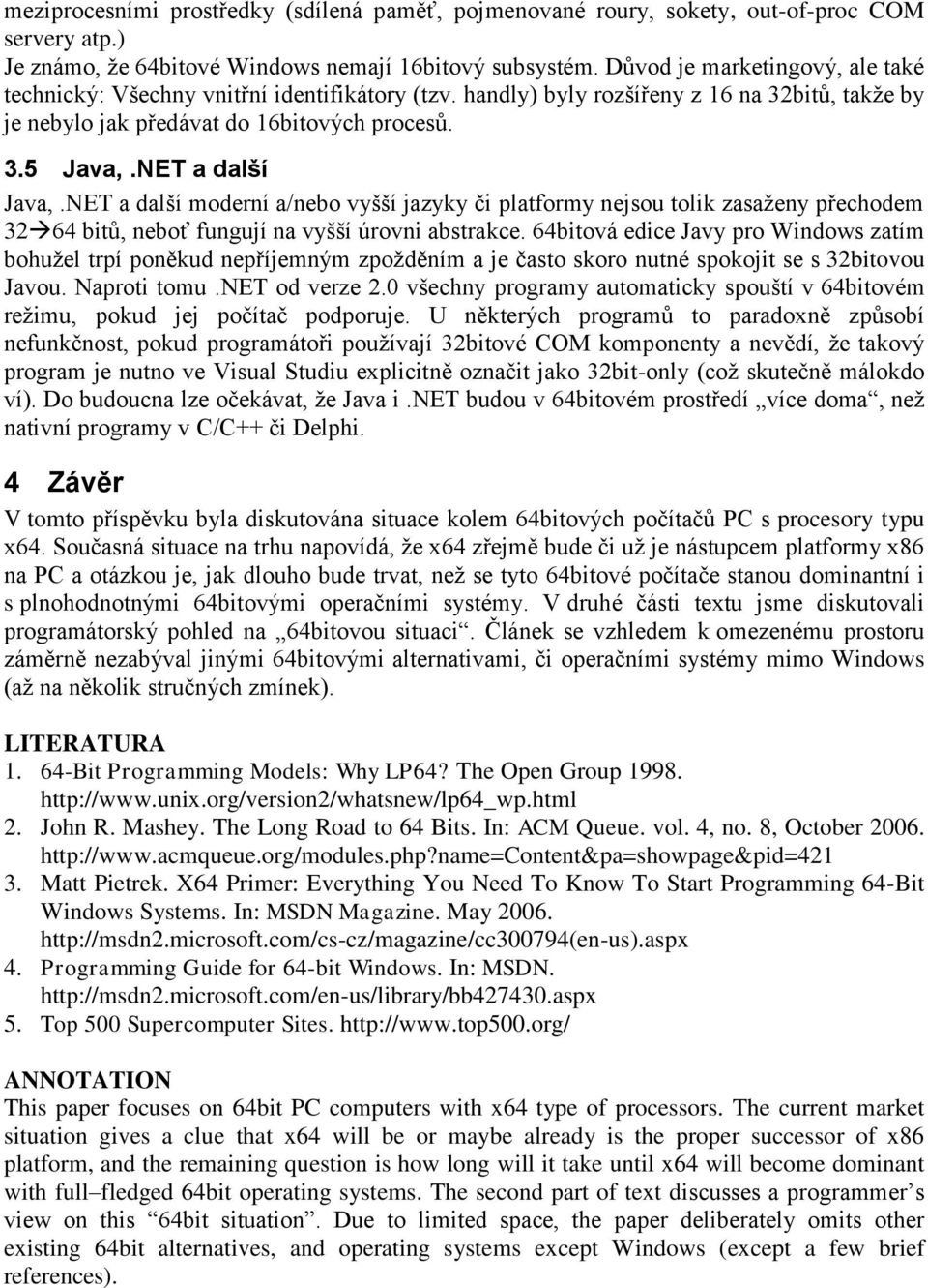 NET a další Java,.NET a další moderní a/nebo vyšší jazyky či platformy nejsou tolik zasaženy přechodem 32 64 bitů, neboť fungují na vyšší úrovni abstrakce.