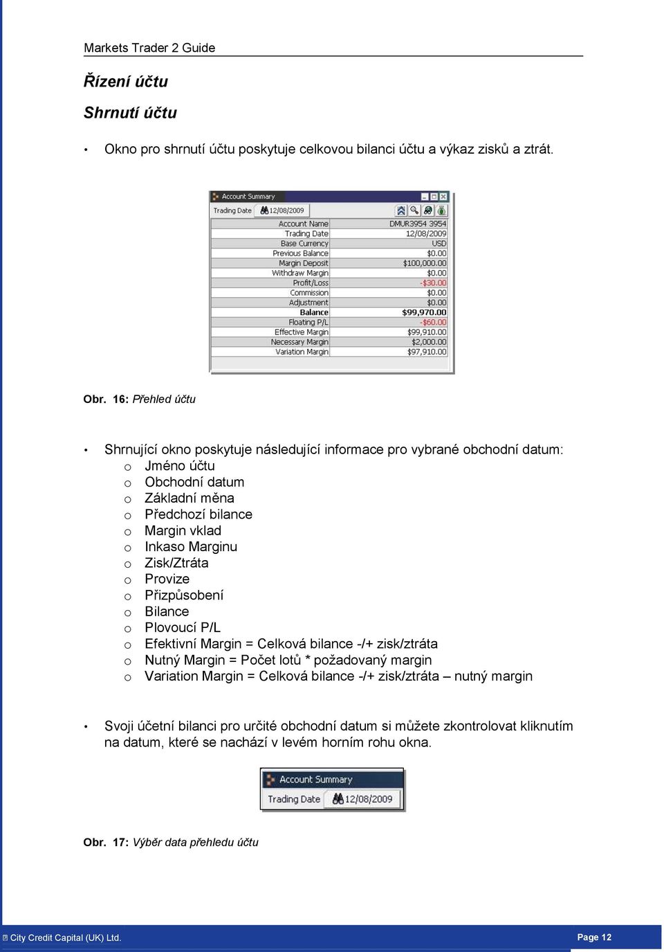 Zisk/Ztráta Prvize Přizpůsbení Bilance Plvucí P/L Efektivní Margin = Celkvá bilance -/+ zisk/ztráta Nutný Margin = Pčet ltů * pžadvaný margin Variatin Margin = Celkvá