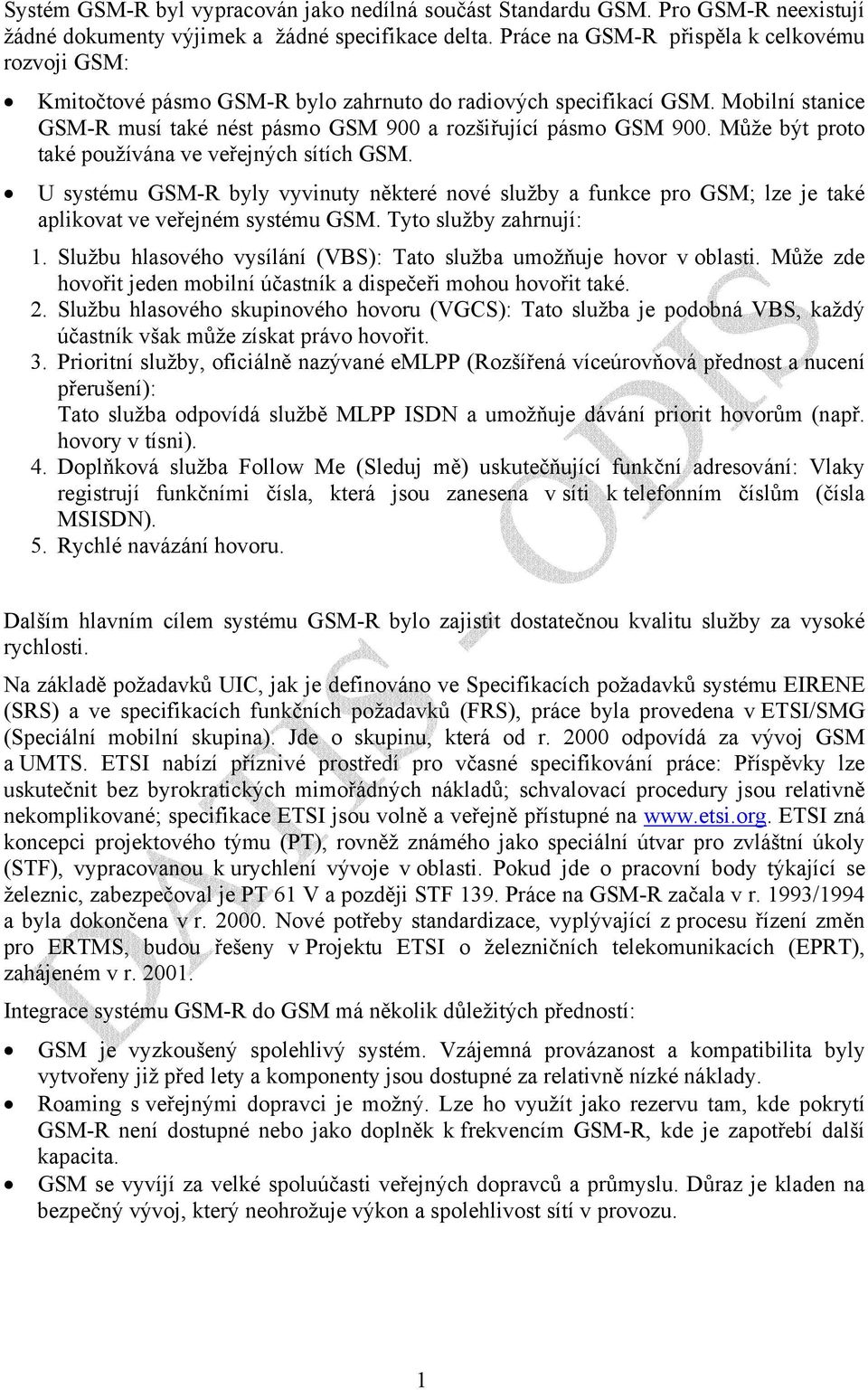 Může být proto také používána ve veřejných sítích GSM. U systému GSM-R byly vyvinuty některé nové služby a funkce pro GSM; lze je také aplikovat ve veřejném systému GSM. Tyto služby zahrnují: 1.