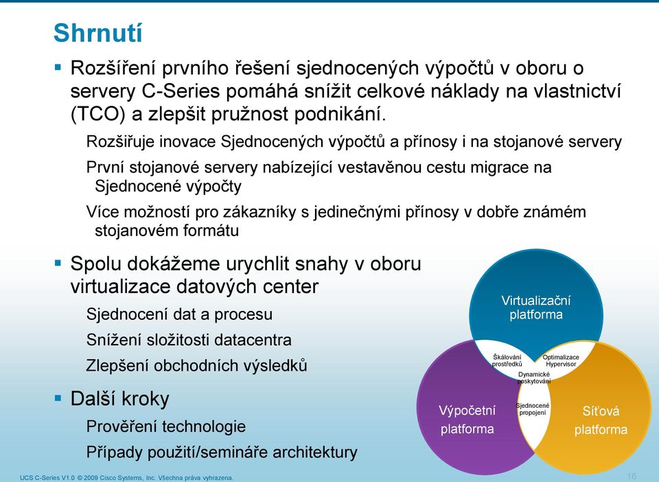jedinečnými přínosy v dobře známém stojanovém formátu Spolu dokážeme urychlit snahy v oboru virtualizace datových center Sjednocení dat a procesu Snížení složitosti datacentra Zlepšení