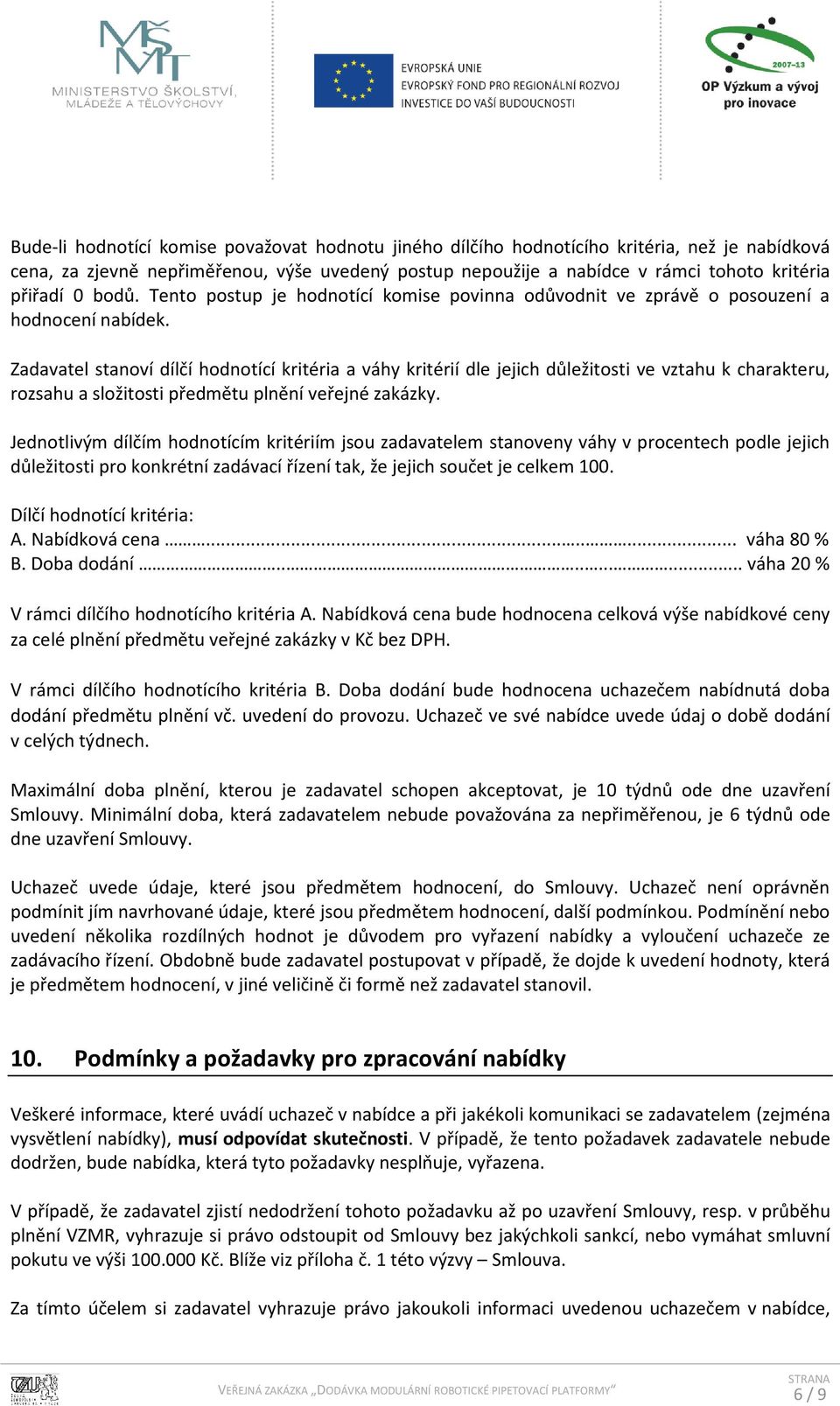 Zadavatel stanoví dílčí hodnotící kritéria a váhy kritérií dle jejich důležitosti ve vztahu k charakteru, rozsahu a složitosti předmětu plnění veřejné zakázky.