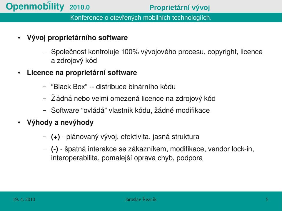 Software ovládá vlastník kódu, žádné modifikace Výhody a nevýhody (+) - plánovaný vývoj, efektivita, jasná struktura (-) -