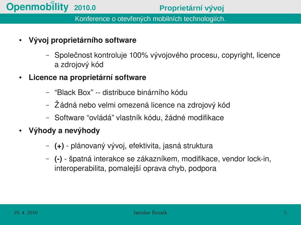 Software ovládá vlastník kódu, žádné modifikace Výhody a nevýhody (+) - plánovaný vývoj, efektivita, jasná struktura (-) -