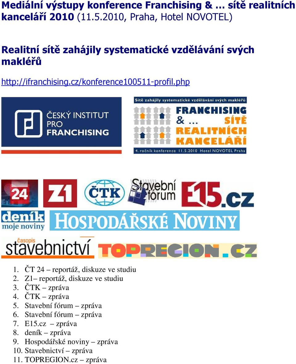 cz/konference100511-profil.php 1. ČT 24 reportáž, diskuze ve studiu 2. Z1 reportáž, diskuze ve studiu 3. ČTK zpráva 4.