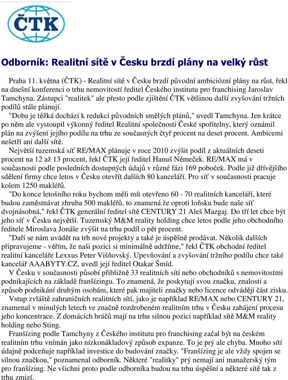 Zástupci "realitek" ale přesto podle zjištění ČTK většinou další zvyšování tržních podílů stále plánují. "Doba je těžká dochází k redukci původních smělých plánů," uvedl Tamchyna.