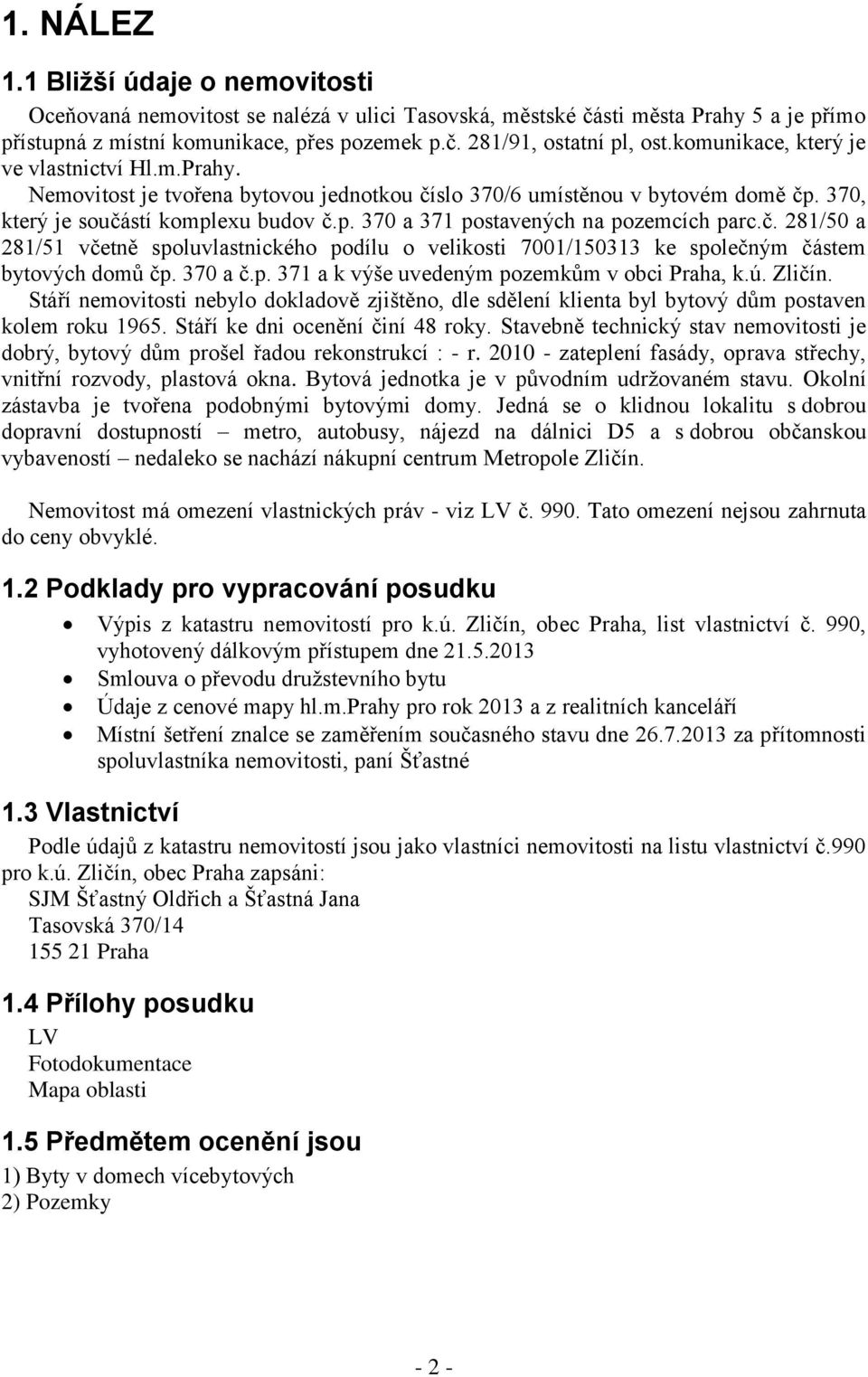 č. 281/50 a 281/51 včetně spoluvlastnického podílu o velikosti 7001/150313 ke společným částem bytových domů čp. 370 a č.p. 371 a k výše uvedeným pozemkům v obci Praha, k.ú. Zličín.