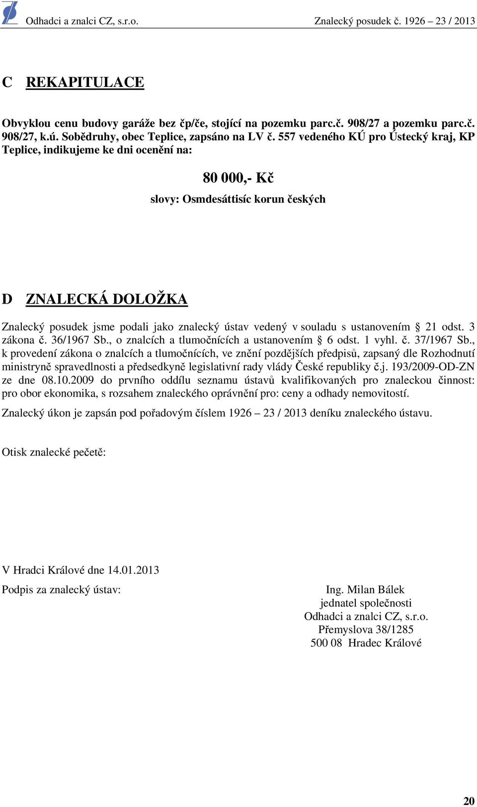 souladu s ustanovením 21 odst. 3 zákona č. 36/1967 Sb., o znalcích a tlumočnících a ustanovením 6 odst. 1 vyhl. č. 37/1967 Sb.