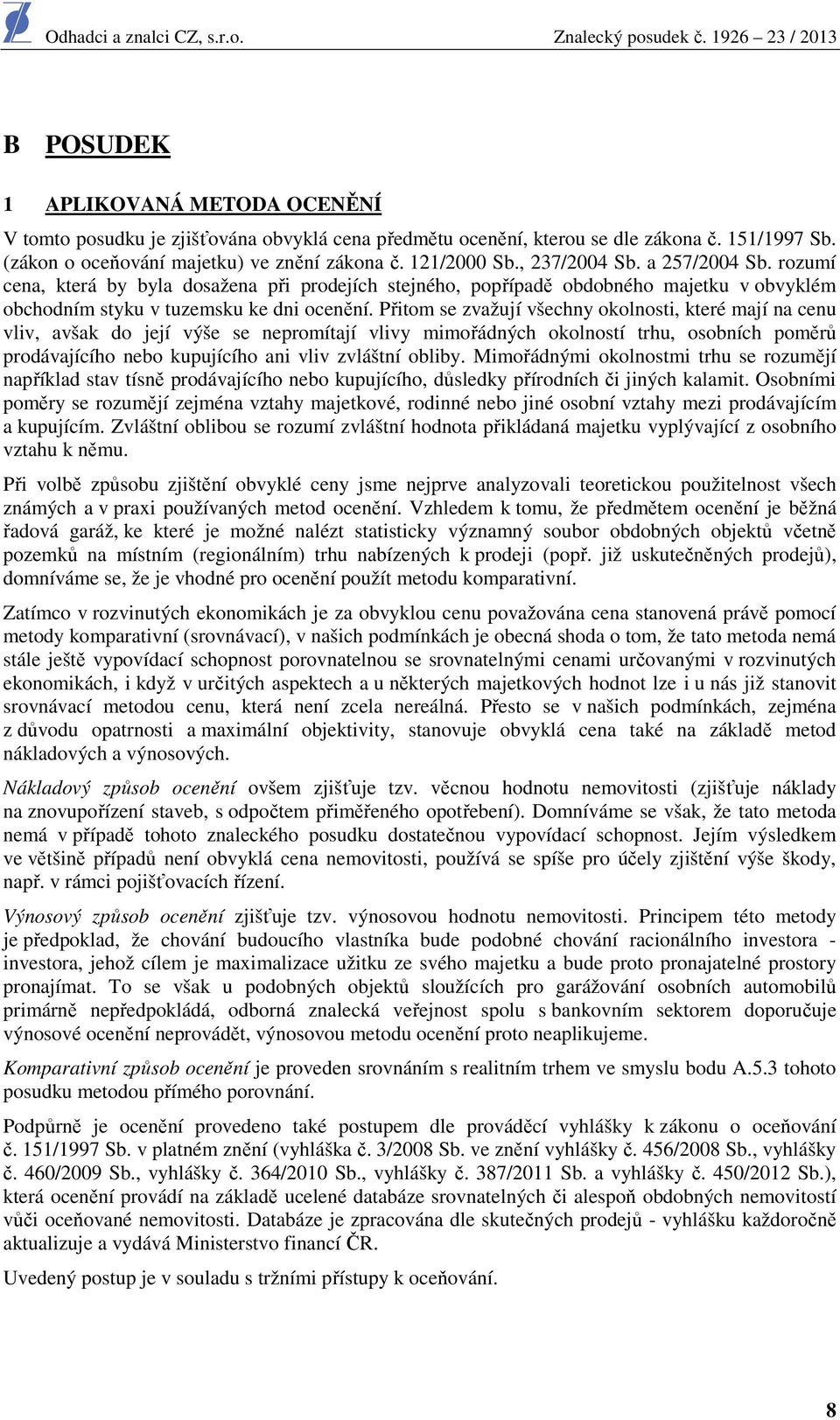 Přitom se zvažují všechny okolnosti, které mají na cenu vliv, avšak do její výše se nepromítají vlivy mimořádných okolností trhu, osobních poměrů prodávajícího nebo kupujícího ani vliv zvláštní