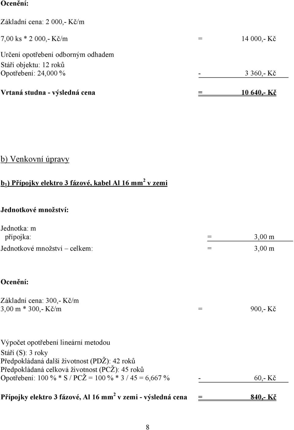 celkem: = 3,00 m Ocenění: Základní cena: 300,- Kč/m 3,00 m * 300,- Kč/m = 900,- Kč Výpočet opotřebení lineární metodou Stáří (S): 3 roky Předpokládaná další životnost (PDŽ): 42 roků