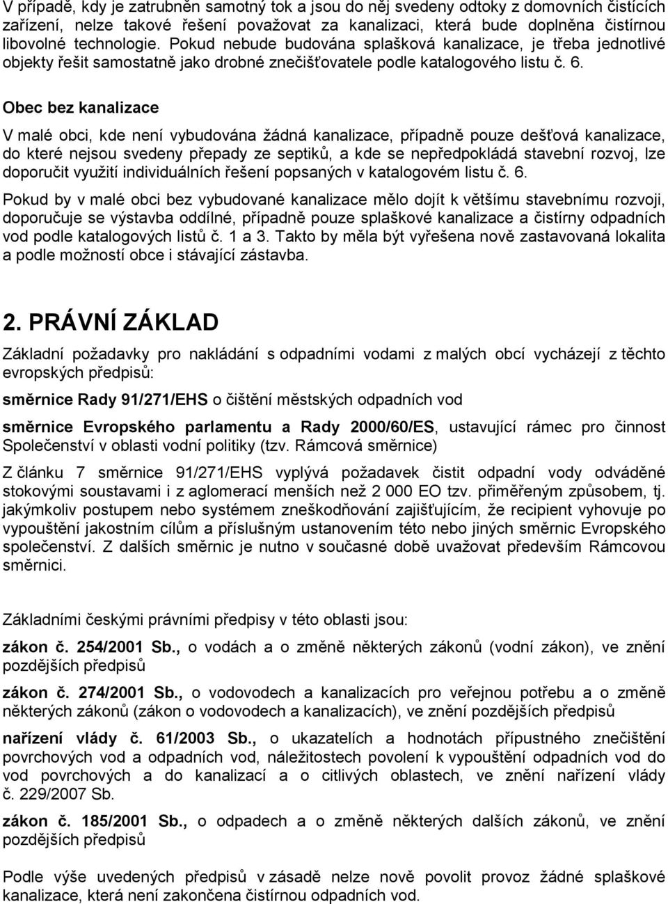 Obec bez kanalizace V malé obci, kde není vybudována žádná kanalizace, případně pouze dešťová kanalizace, do které nejsou svedeny přepady ze septiků, a kde se nepředpokládá stavební rozvoj, lze