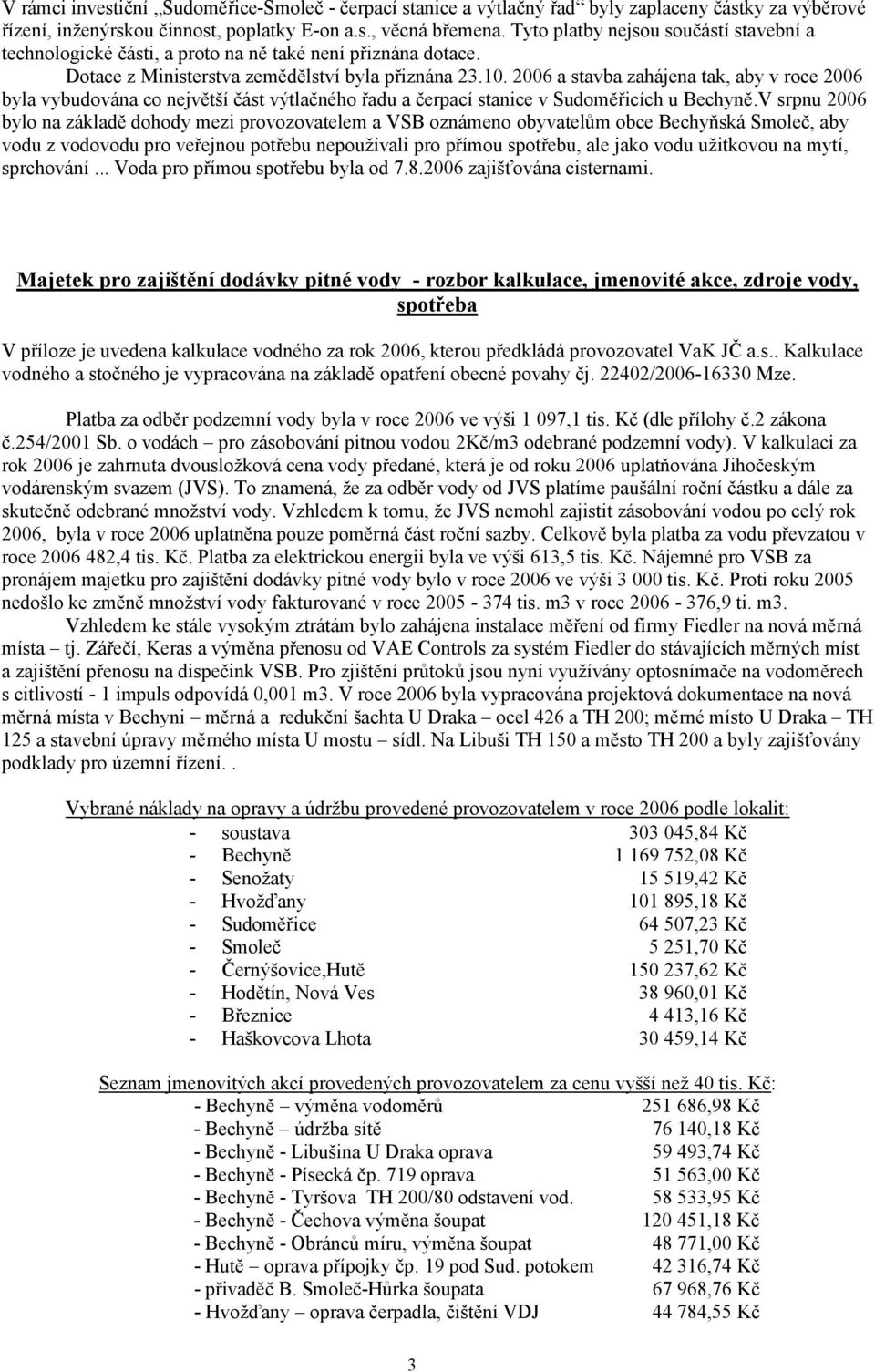 2006 a stavba zahájena tak, aby v roce 2006 byla vybudována co největší část výtlačného řadu a čerpací stanice v Sudoměřicích u Bechyně.