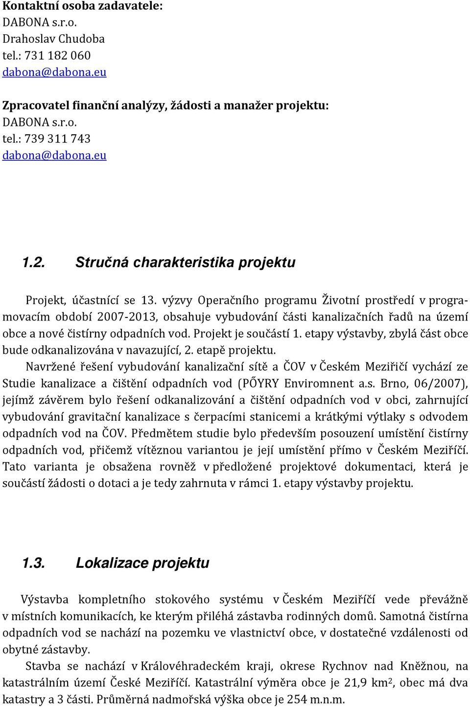 výzvy Operačního programu Životní prostředí v programovacím období 2007-2013, obsahuje vybudování části kanalizačních řadů na území obce a nové čistírny odpadních vod. Projekt je součástí 1.