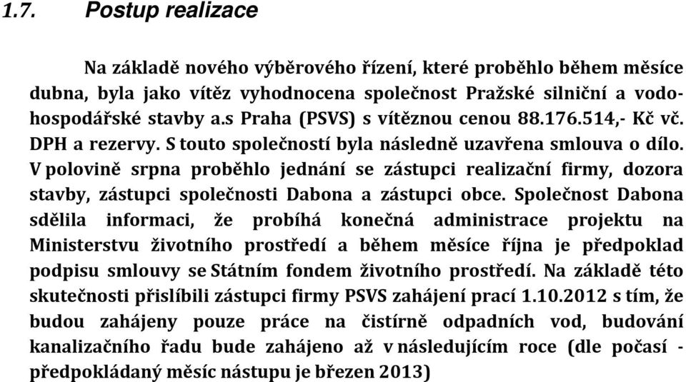 V polovině srpna proběhlo jednání se zástupci realizační firmy, dozora stavby, zástupci společnosti Dabona a zástupci obce.