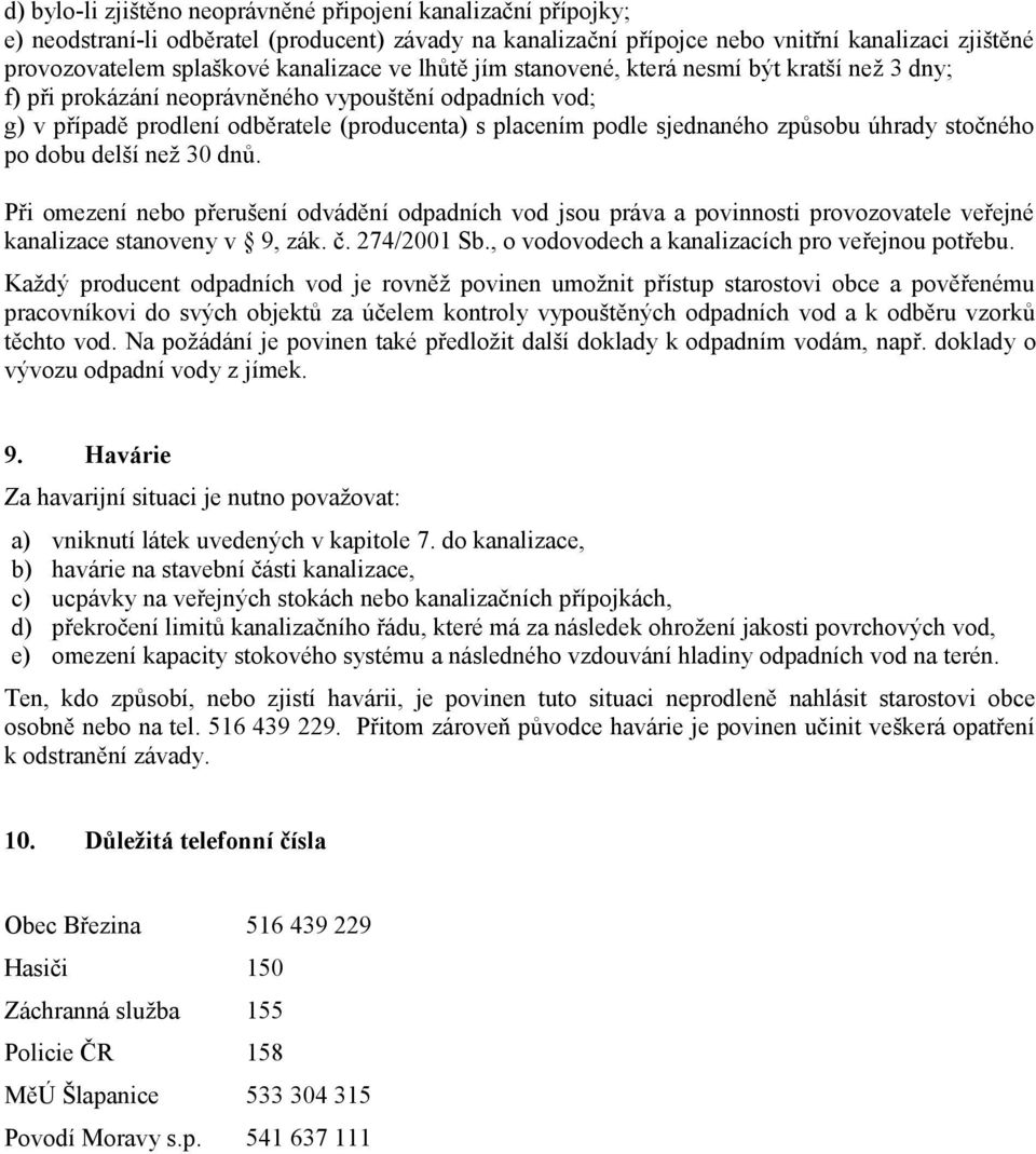 způsobu úhrady stočného po dobu delší než 30 dnů. Při omezení nebo přerušení odvádění odpadních vod jsou práva a povinnosti provozovatele veřejné kanalizace stanoveny v 9, zák. č. 274/2001 Sb.