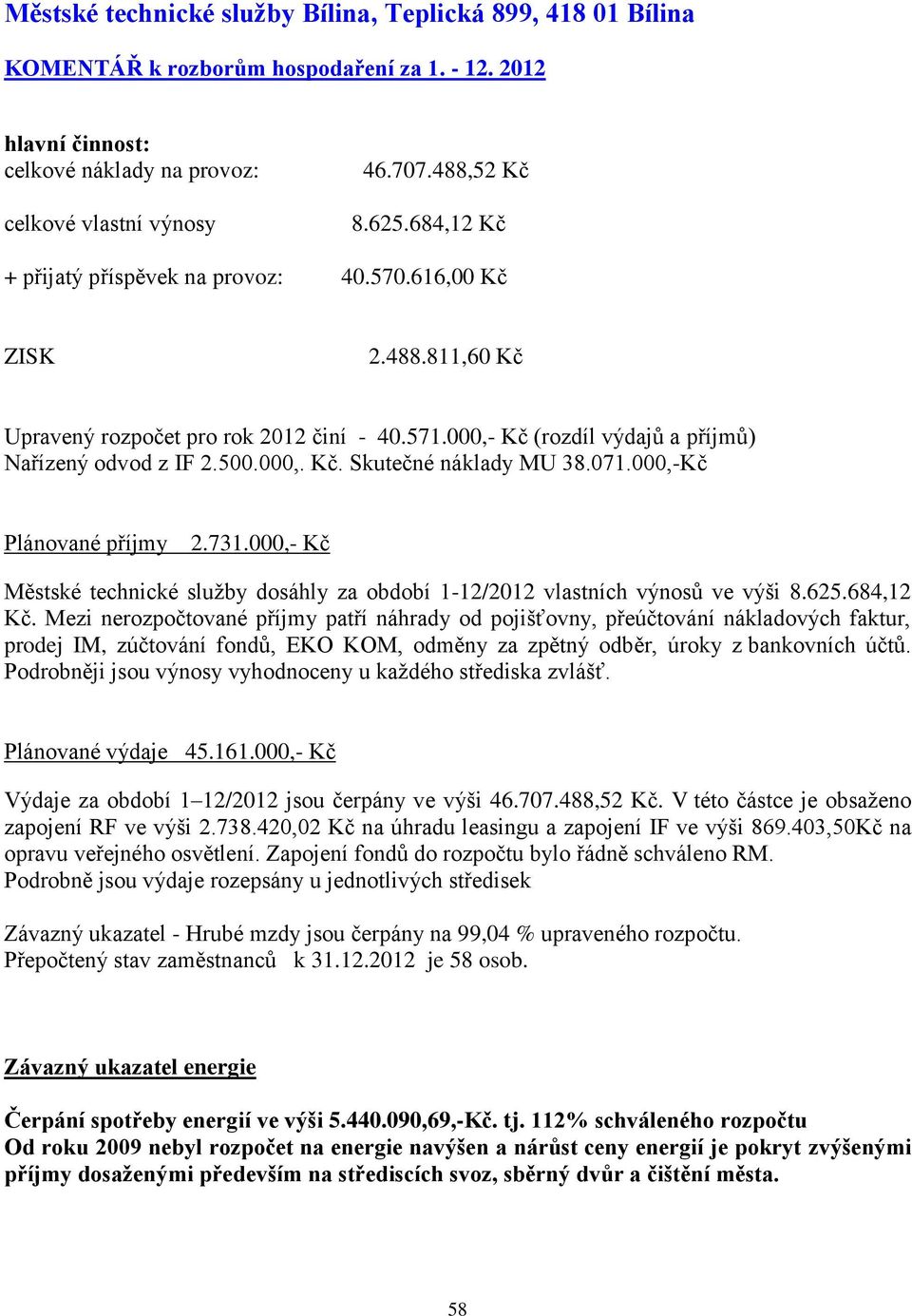 071.000,-Kč Plánované příjmy 2.731.000,- Kč Městské technické služby dosáhly za období 1-12/2012 vlastních výnosů ve výši 8.625.684,12 Kč.