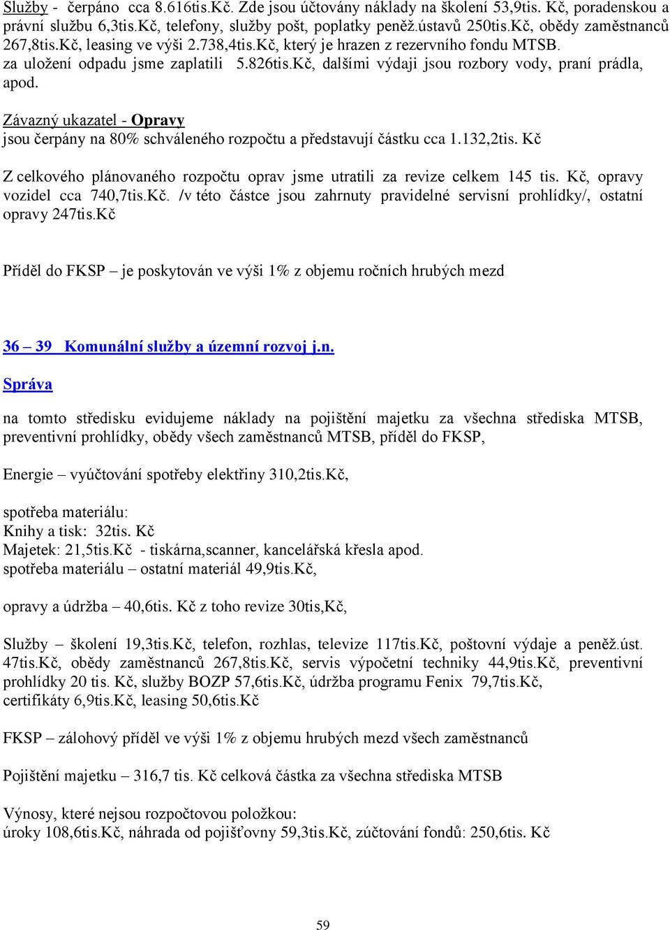 Kč, dalšími výdaji jsou rozbory vody, praní prádla, apod. Závazný ukazatel - Opravy jsou čerpány na 80% schváleného rozpočtu a představují částku cca 1.132,2tis.