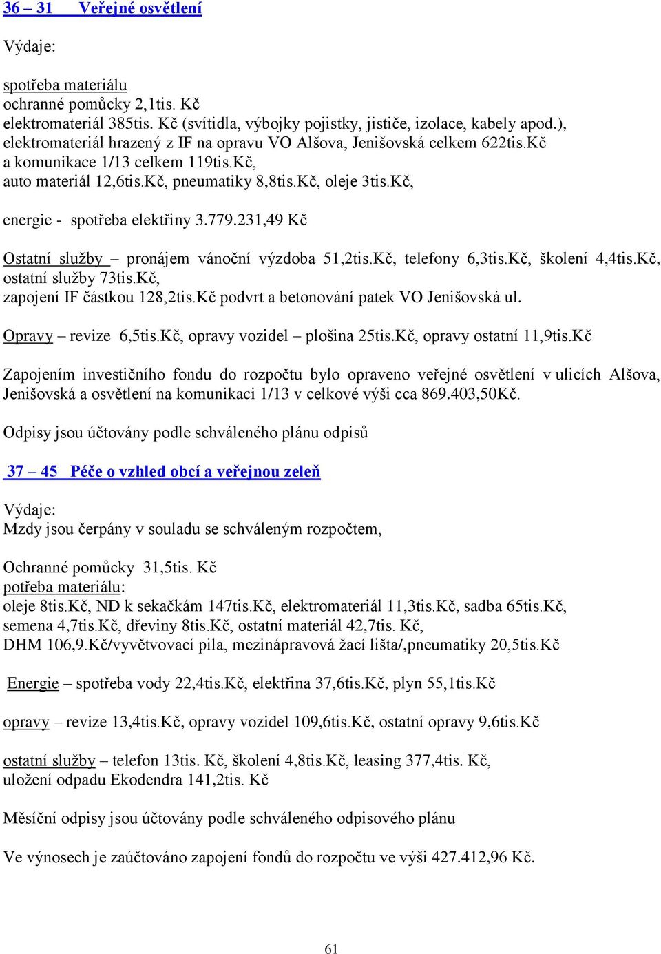 Kč, energie - spotřeba elektřiny 3.779.231,49 Kč Ostatní služby pronájem vánoční výzdoba 51,2tis.Kč, telefony 6,3tis.Kč, školení 4,4tis.Kč, ostatní služby 73tis.Kč, zapojení IF částkou 128,2tis.