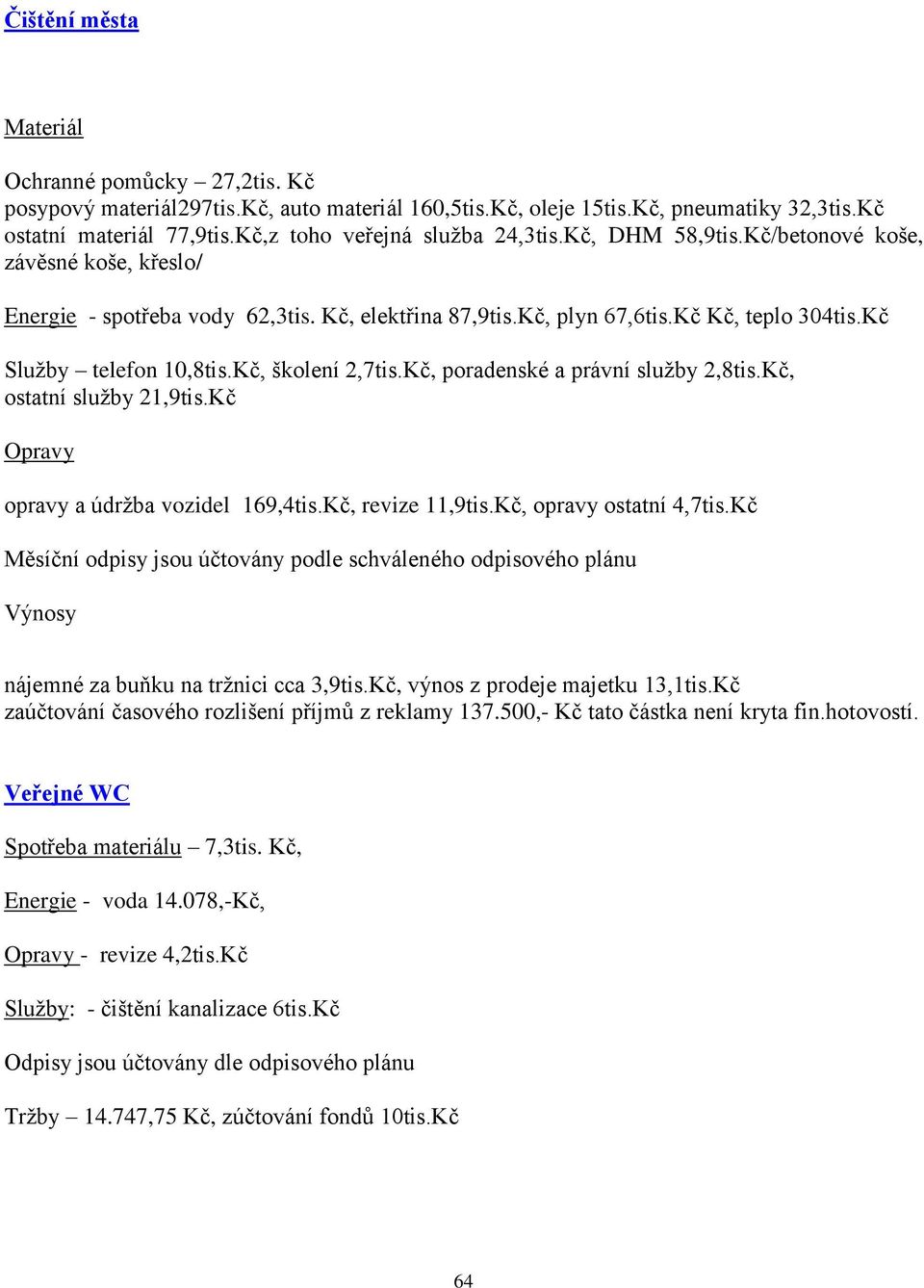 Kč Služby telefon 10,8tis.Kč, školení 2,7tis.Kč, poradenské a právní služby 2,8tis.Kč, ostatní služby 21,9tis.Kč Opravy opravy a údržba vozidel 169,4tis.Kč, revize 11,9tis.Kč, opravy ostatní 4,7tis.