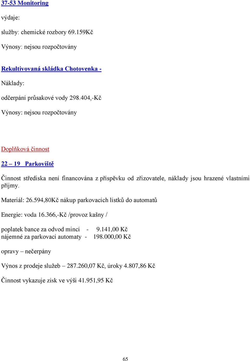 vlastními příjmy. Materiál: 26.594,80Kč nákup parkovacích lístků do automatů Energie: voda 16.366,-Kč /provoz kašny / poplatek bance za odvod mincí - 9.