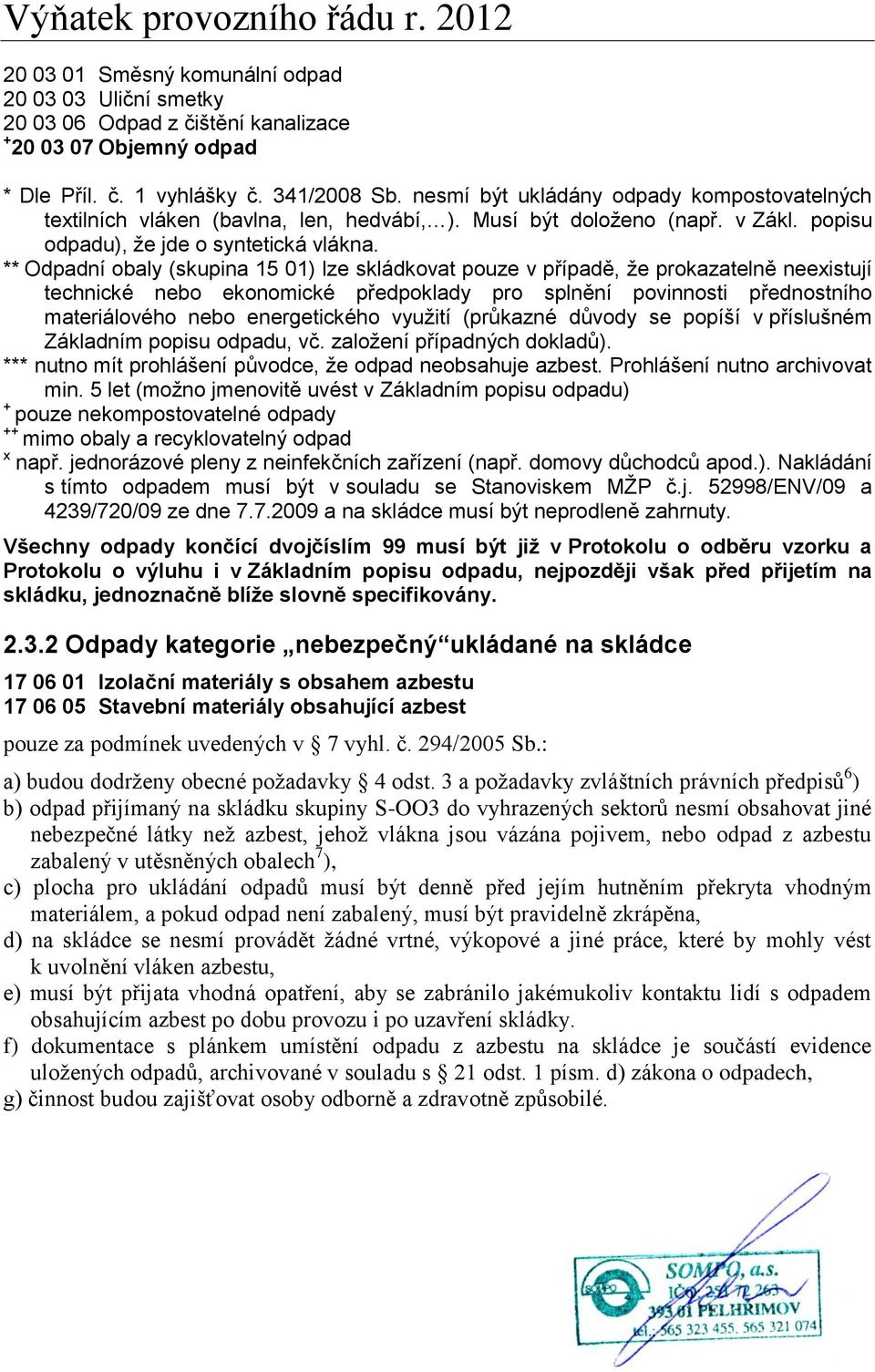 ** Odpadní obaly (skupina 15 01) lze skládkovat pouze v případě, že prokazatelně neexistují technické nebo ekonomické předpoklady pro splnění povinnosti přednostního materiálového nebo energetického