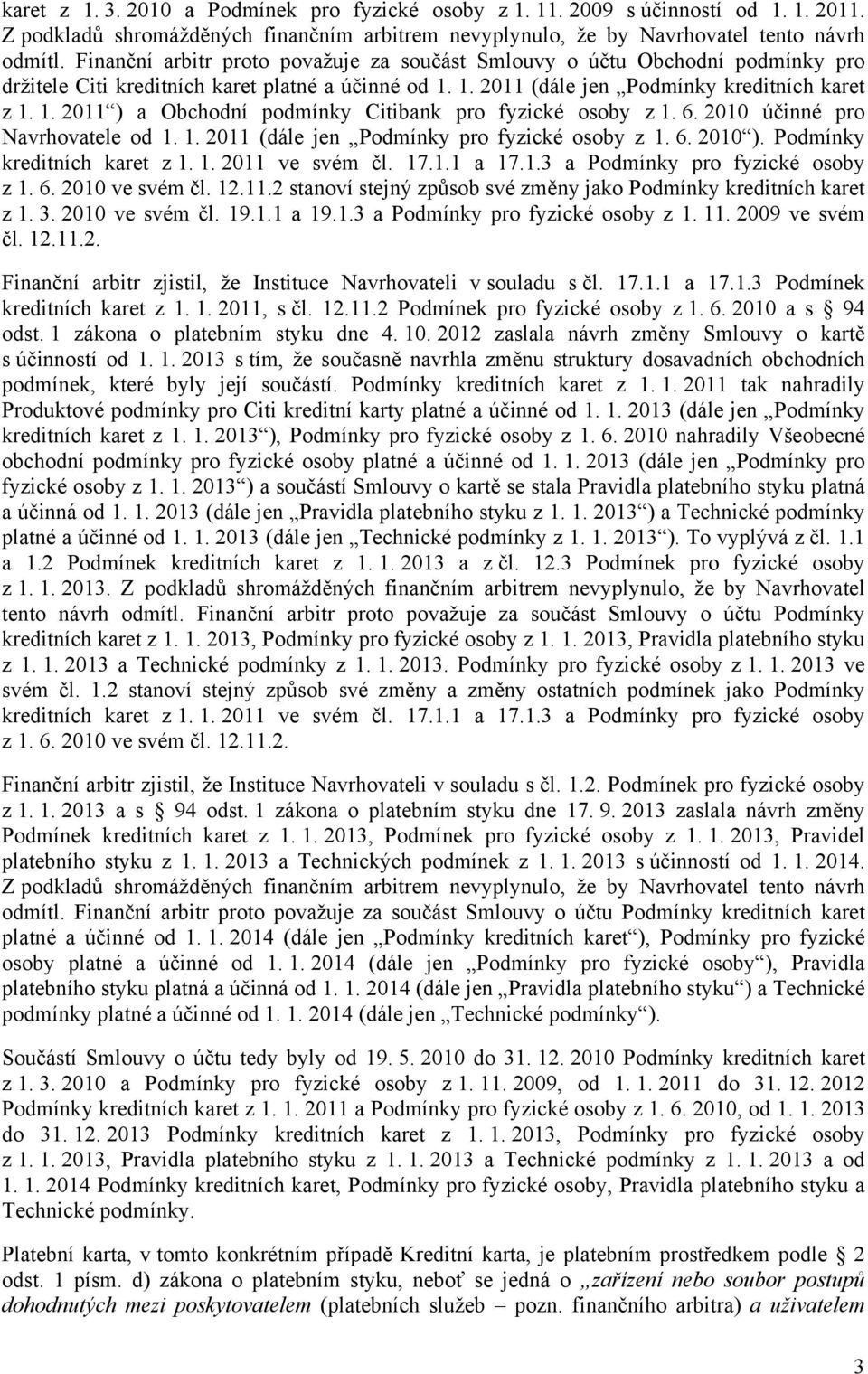 6. 2010 účinné pro Navrhovatele od 1. 1. 2011 (dále jen Podmínky pro fyzické osoby z 1. 6. 2010 ). Podmínky kreditních karet z 1. 1. 2011 ve svém čl. 17.1.1 a 17.1.3 a Podmínky pro fyzické osoby z 1.