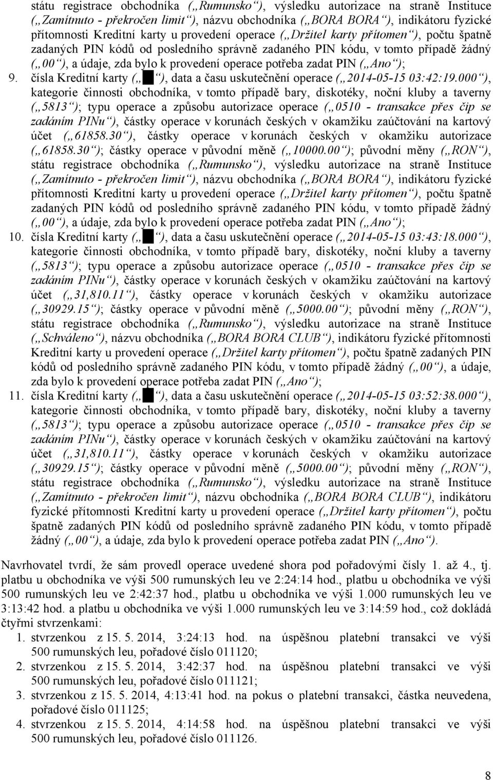 PIN ( Ano ); 9. čísla Kreditní karty ( ), data a času uskutečnění operace ( 2014-05-15 03:42:19.