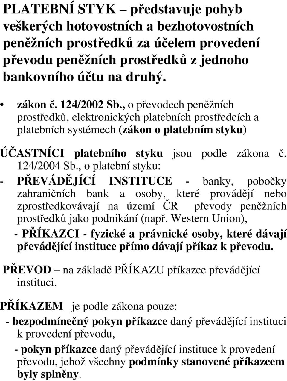 , o platební styku: - PŘEVÁDĚJÍCÍ INSTITUCE - banky, pobočky zahraničních bank a osoby, které provádějí nebo zprostředkovávají na území ČR převody peněžních prostředků jako podnikání (např.