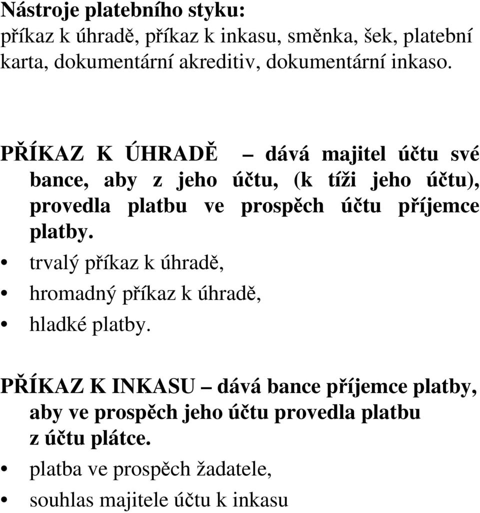 PŘÍKAZ K ÚHRADĚ dává majitel účtu své bance, aby z jeho účtu, (k tíži jeho účtu), provedla platbu ve prospěch účtu