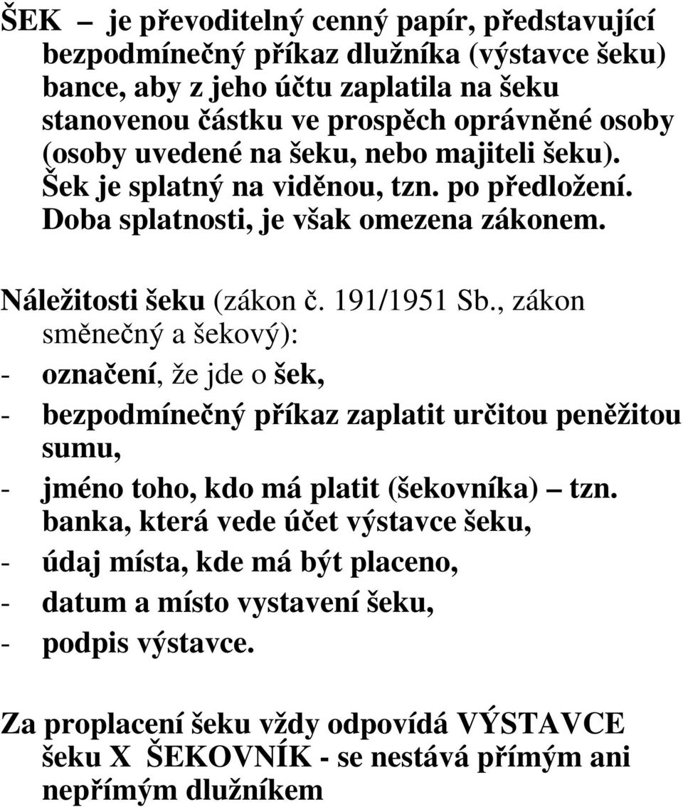 , zákon směnečný a šekový): - označení, že jde o šek, - bezpodmínečný příkaz zaplatit určitou peněžitou sumu, - jméno toho, kdo má platit (šekovníka) tzn.