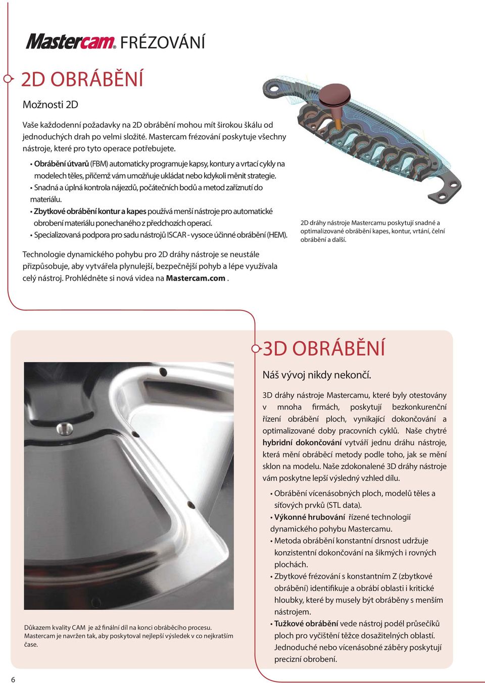 Obrábění útvarů (FBM) automaticky programuje kapsy, kontury a vrtací cykly na modelech těles, přičemž vám umožňuje ukládat nebo kdykoli měnit strategie.