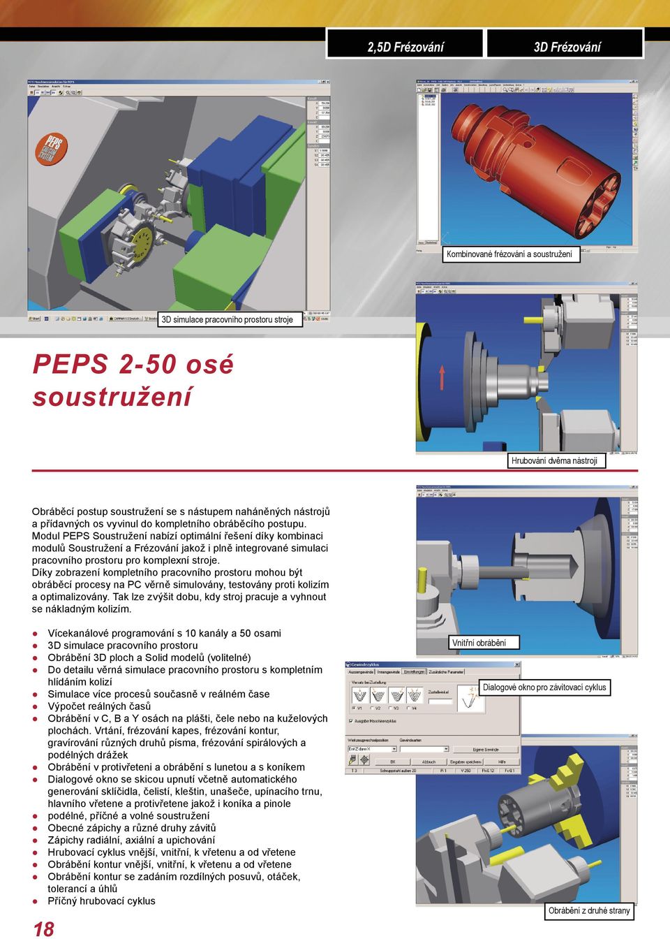 Modul PEPS Soustružení nabízí optimální řešení díky kombinaci modulů Soustružení a Frézování jakož i plně integrované simulaci pracovního prostoru pro komplexní stroje.