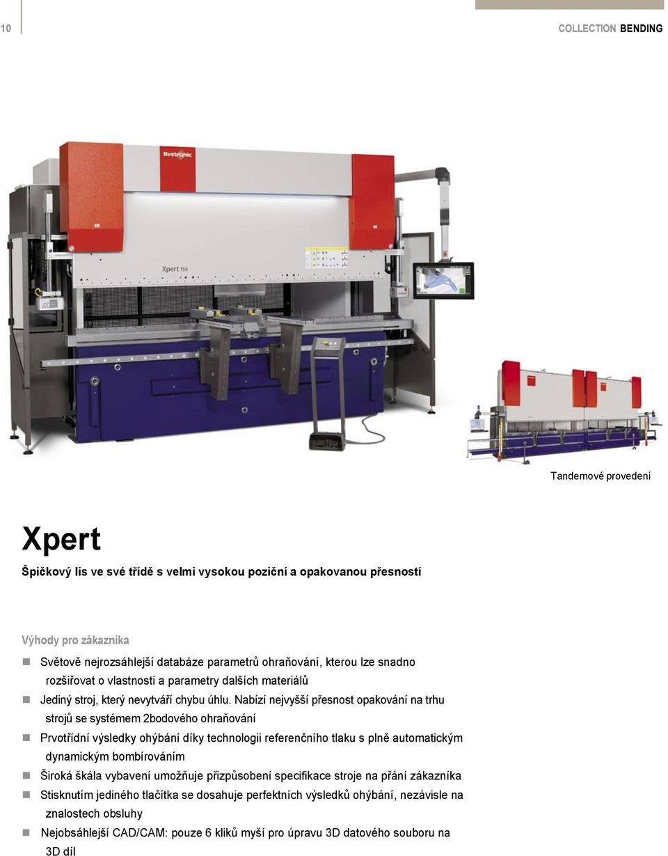 Nabízí nejvyšší přesnost opakování na trhu strojů se systémem 2bodového ohraňování Prvotřídní výsledky ohýbání díky technologii referenčního tlaku s plně automatickým dynamickým bombírováním