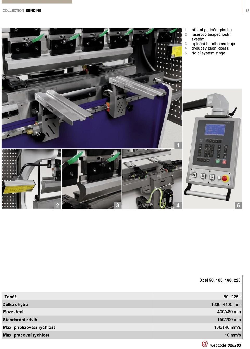 zadní systém doraz stroje 5 Machine control 1 2 3 4 5 Xcel 50, 100, 160, 225 Tonáž Délka ohybu Rozevření Standardní