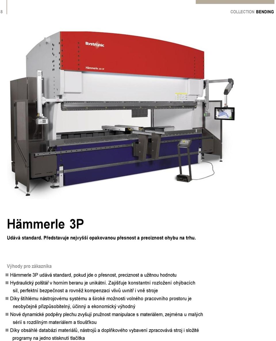 Zajišťuje konstantní rozložení ohýbacích sil, perfektní bezpečnost a rovněž kompenzaci vlivů uvnitř i vně stroje Díky štíhlému nástrojovému systému a široké možnosti volného pracovního prostoru