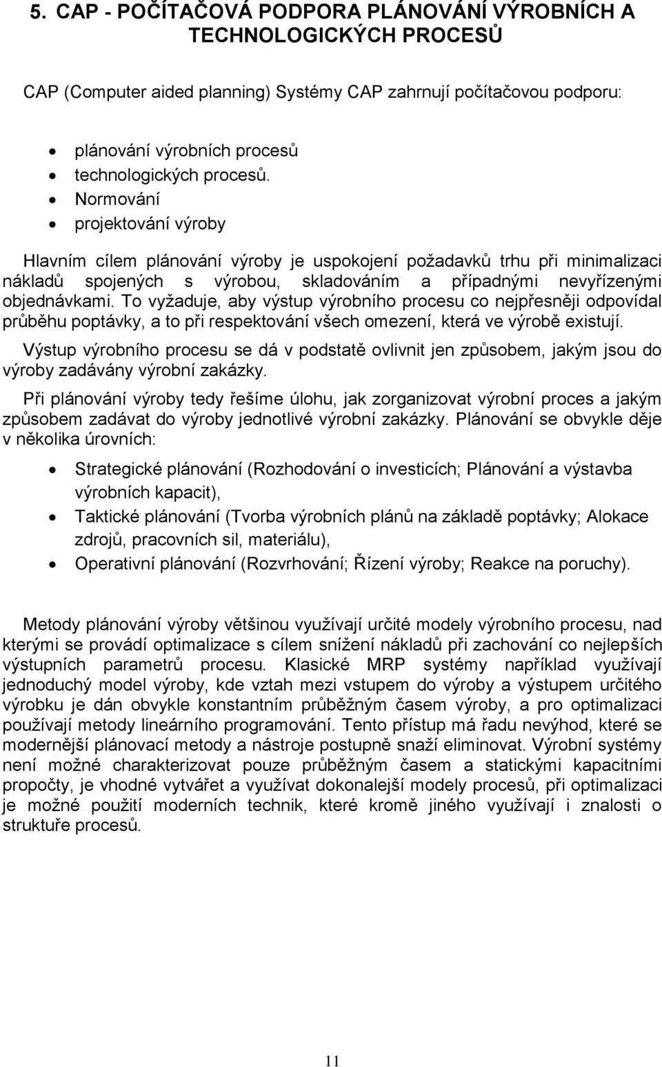 To vyžaduje, aby výstup výrobního procesu co nejpřesněji odpovídal průběhu poptávky, a to při respektování všech omezení, která ve výrobě existují.