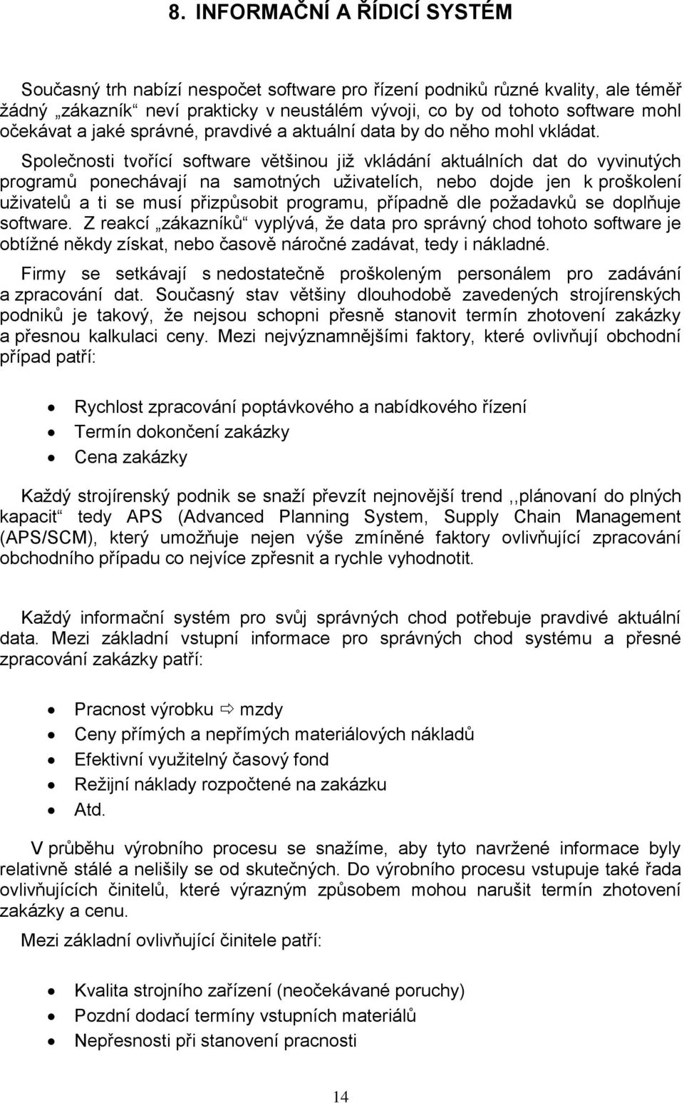 Společnosti tvořící software většinou již vkládání aktuálních dat do vyvinutých programů ponechávají na samotných uživatelích, nebo dojde jen k proškolení uživatelů a ti se musí přizpůsobit programu,