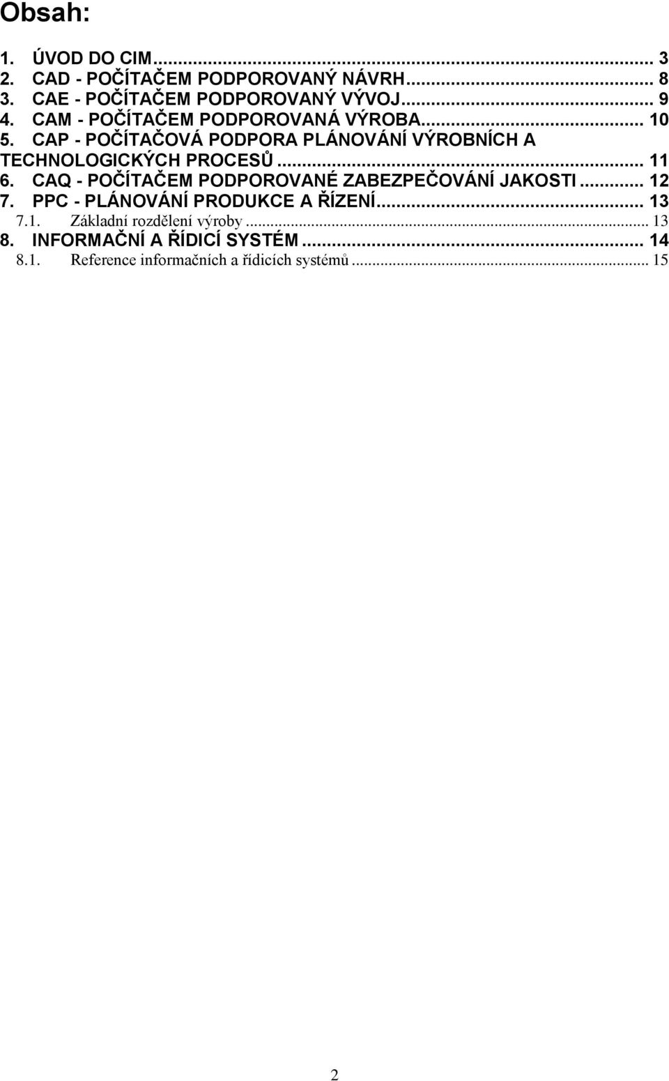 .. 11 6. CAQ - POČÍTAČEM PODPOROVANÉ ZABEZPEČOVÁNÍ JAKOSTI... 12 7. PPC - PLÁNOVÁNÍ PRODUKCE A ŘÍZENÍ... 13 7.1. Základní rozdělení výroby.