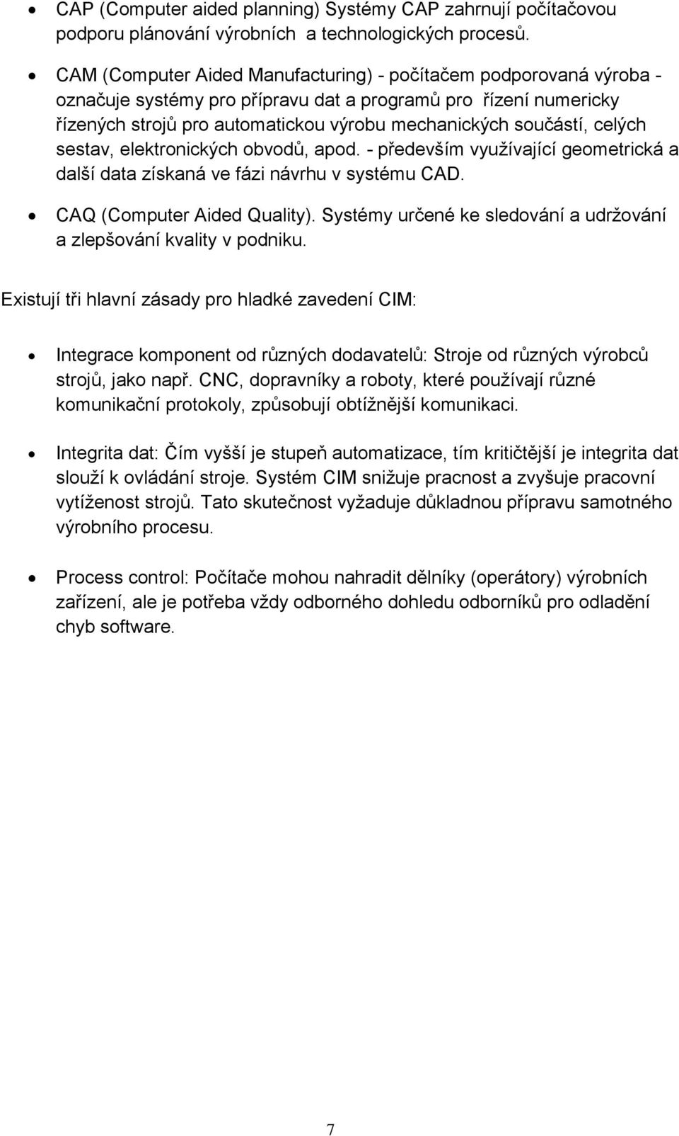 celých sestav, elektronických obvodů, apod. - především využívající geometrická a další data získaná ve fázi návrhu v systému CAD. CAQ (Computer Aided Quality).