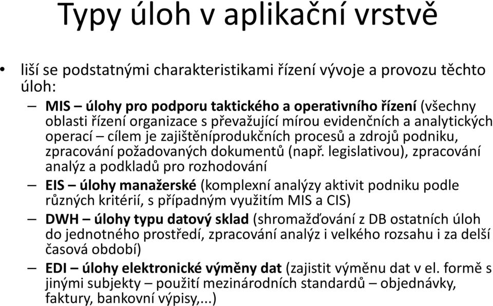 legislativou), zpracování analýz a podkladů pro rozhodování EIS úlohy manažerské (komplexní analýzy aktivit podniku podle různých kritérií, s případným využitím MIS a CIS) DWH úlohy typu datový sklad